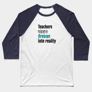 Teachers shape dreams into reality Baseball T-Shirt